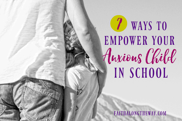 7 Ways to Empower Your Anxious Child in School