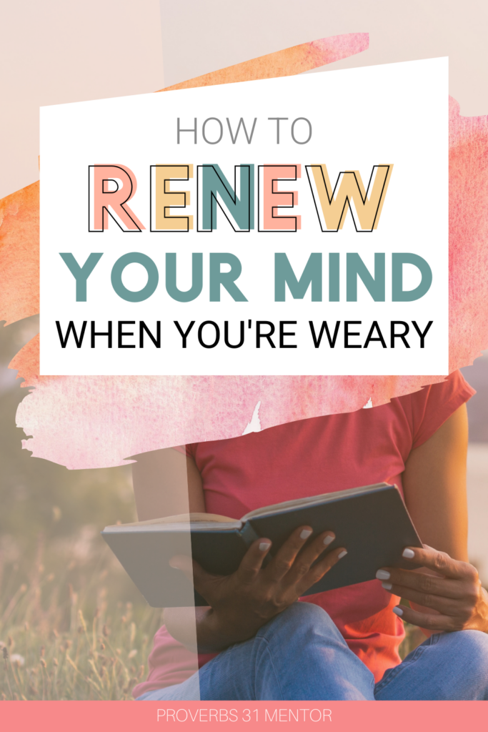 How Renew Your Mind and Spirit When You’re Weary to the Core