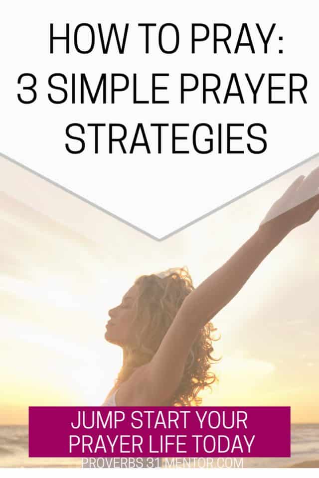 How To Pray 3 Strategies To Ignite Your Prayer Life