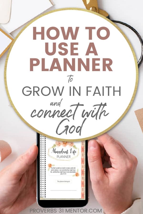 title reads How to Use a Planner to Grow in Faith and Connect with God picture of woman holding a phone and looking at the Abundant Life Planner