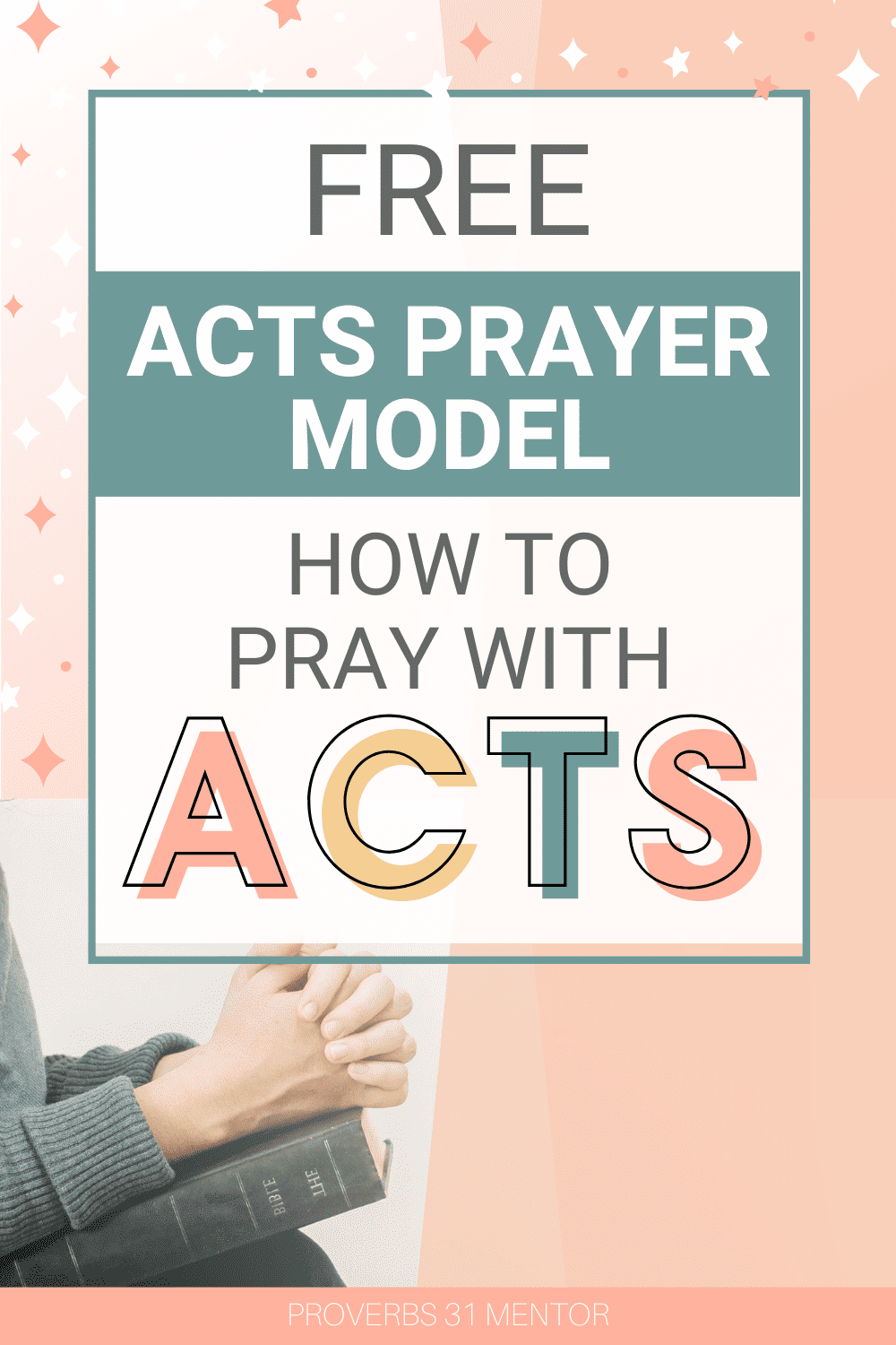 Title- Free ACTS prayer model: How to pray with ACTS Picture: woman's hands praying on a black Bible resting on her knees