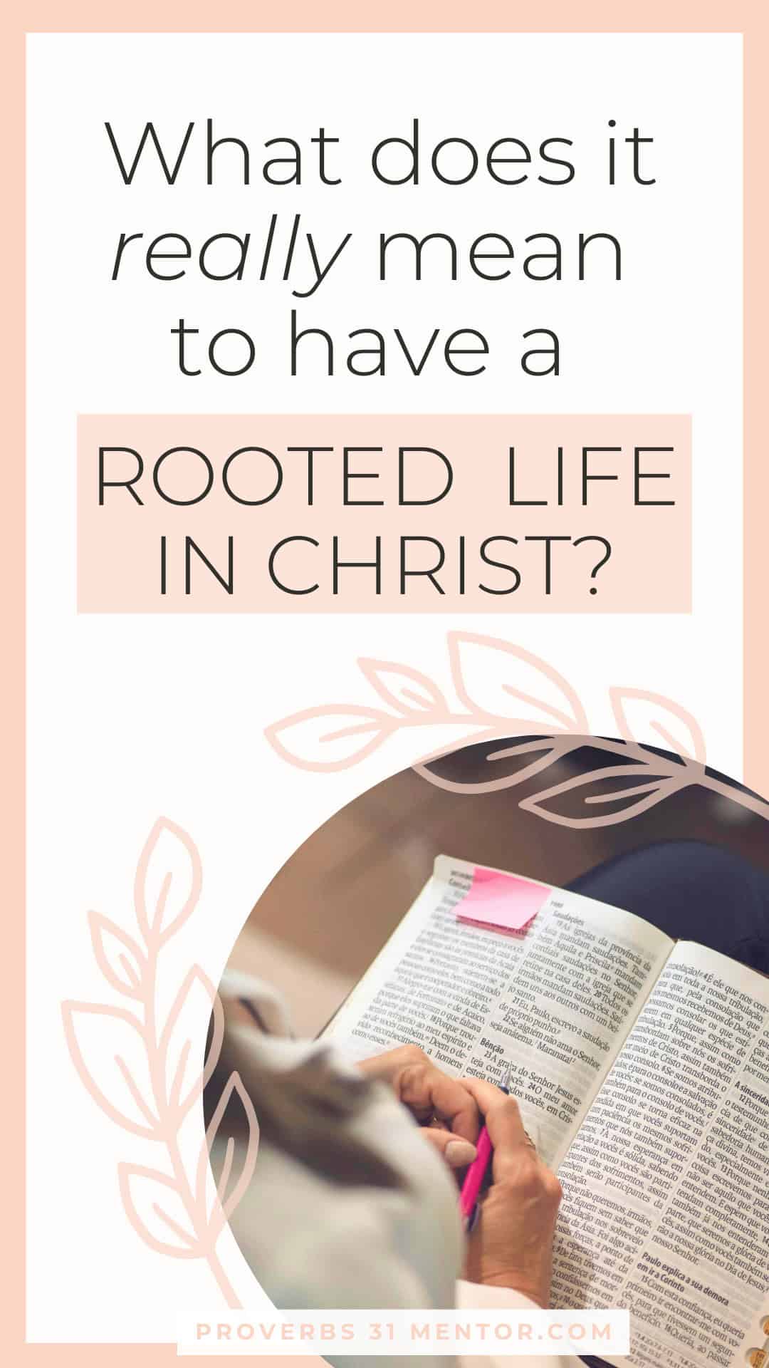 Title- What Does it Mean to Really Live a Rooted Life in Christ? Picture- a woman's hands reading the Bible she has open to Bible notes . There are leaf clip art around the picture.